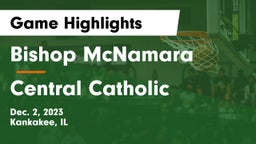 Bishop McNamara  vs Central Catholic  Game Highlights - Dec. 2, 2023