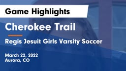Cherokee Trail  vs Regis Jesuit  Girls Varsity Soccer Game Highlights - March 22, 2022