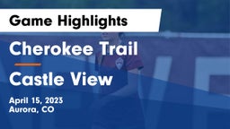 Cherokee Trail  vs Castle View  Game Highlights - April 15, 2023