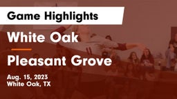 White Oak  vs Pleasant Grove  Game Highlights - Aug. 15, 2023