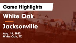 White Oak  vs Jacksonville  Game Highlights - Aug. 18, 2023