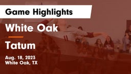 White Oak  vs Tatum  Game Highlights - Aug. 18, 2023