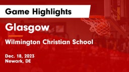 Glasgow  vs Wilmington Christian School Game Highlights - Dec. 18, 2023