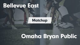 Matchup: Bellevue East HS vs. Omaha Bryan Public  2016