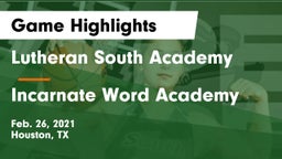 Lutheran South Academy vs Incarnate Word Academy  Game Highlights - Feb. 26, 2021