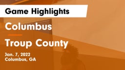 Columbus  vs Troup County  Game Highlights - Jan. 7, 2022