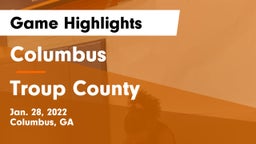 Columbus  vs Troup County  Game Highlights - Jan. 28, 2022