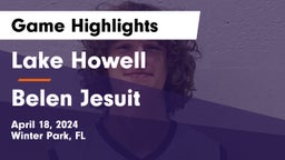 Lake Howell  vs  Belen Jesuit  Game Highlights - April 18, 2024