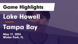 Lake Howell  vs Tampa Bay  Game Highlights - May 17, 2024