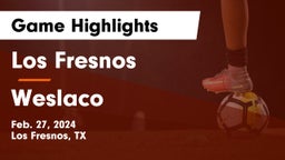 Los Fresnos  vs Weslaco  Game Highlights - Feb. 27, 2024