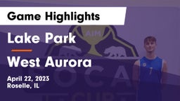Lake Park  vs West Aurora Game Highlights - April 22, 2023
