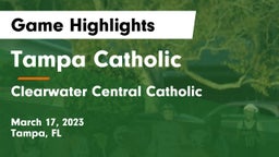 Tampa Catholic  vs Clearwater Central Catholic  Game Highlights - March 17, 2023