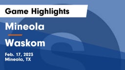 Mineola  vs Waskom  Game Highlights - Feb. 17, 2023