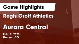 Regis Groff Athletics vs Aurora Central  Game Highlights - Feb. 9, 2023