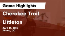 Cherokee Trail  vs Littleton  Game Highlights - April 13, 2023