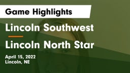 Lincoln Southwest  vs Lincoln North Star Game Highlights - April 15, 2022