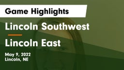 Lincoln Southwest  vs Lincoln East  Game Highlights - May 9, 2022