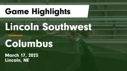 Lincoln Southwest  vs Columbus  Game Highlights - March 17, 2023