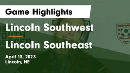 Lincoln Southwest  vs Lincoln Southeast  Game Highlights - April 13, 2023
