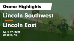 Lincoln Southwest  vs Lincoln East  Game Highlights - April 19, 2023