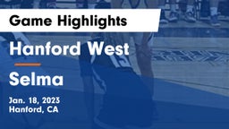 Hanford West  vs Selma  Game Highlights - Jan. 18, 2023
