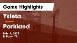 Ysleta  vs Parkland  Game Highlights - Feb. 7, 2023