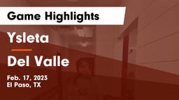 Ysleta  vs Del Valle  Game Highlights - Feb. 17, 2023