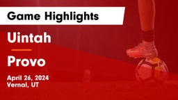 Uintah  vs Provo  Game Highlights - April 26, 2024