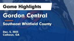 Gordon Central   vs Southeast Whitfield County Game Highlights - Dec. 5, 2023