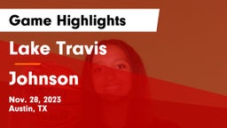 Lake Travis  vs Johnson  Game Highlights - Nov. 28, 2023