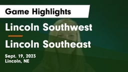 Lincoln Southwest  vs Lincoln Southeast  Game Highlights - Sept. 19, 2023
