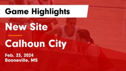 New Site  vs Calhoun City  Game Highlights - Feb. 23, 2024