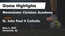Westminster Christian Academy vs St. John Paul II Catholic  Game Highlights - May 6, 2023