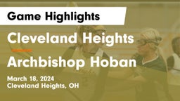 Cleveland Heights  vs Archbishop Hoban  Game Highlights - March 18, 2024