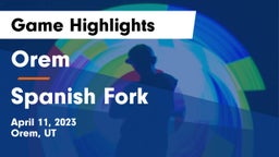 Orem  vs Spanish Fork  Game Highlights - April 11, 2023