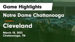 Notre Dame Chattanooga vs Cleveland  Game Highlights - March 18, 2023