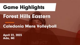 Forest Hills Eastern  vs Caledonia  Mens Volleyball Game Highlights - April 22, 2023