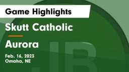 Skutt Catholic  vs Aurora  Game Highlights - Feb. 16, 2023
