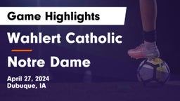Wahlert Catholic  vs Notre Dame  Game Highlights - April 27, 2024