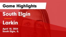 South Elgin  vs Larkin  Game Highlights - April 18, 2024