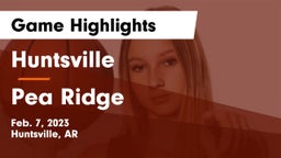 Huntsville  vs Pea Ridge  Game Highlights - Feb. 7, 2023