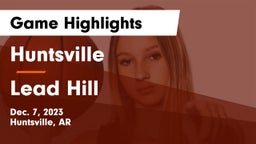 Huntsville  vs Lead Hill Game Highlights - Dec. 7, 2023