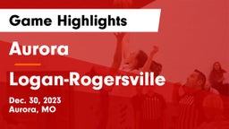Aurora  vs Logan-Rogersville  Game Highlights - Dec. 30, 2023