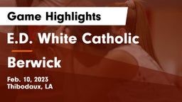 E.D. White Catholic  vs Berwick  Game Highlights - Feb. 10, 2023