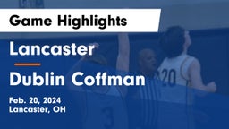 Lancaster  vs Dublin Coffman  Game Highlights - Feb. 20, 2024