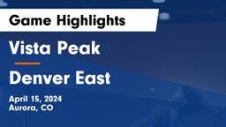 Vista Peak  vs Denver East  Game Highlights - April 15, 2024