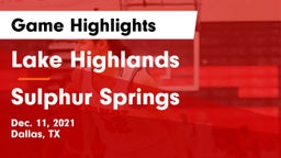 Lake Highlands  vs Sulphur Springs  Game Highlights - Dec. 11, 2021