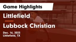 Littlefield  vs Lubbock Christian  Game Highlights - Dec. 16, 2023
