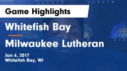 Whitefish Bay  vs Milwaukee Lutheran  Game Highlights - Jan 6, 2017