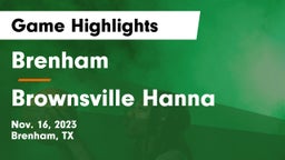 Brenham  vs Brownsville Hanna  Game Highlights - Nov. 16, 2023